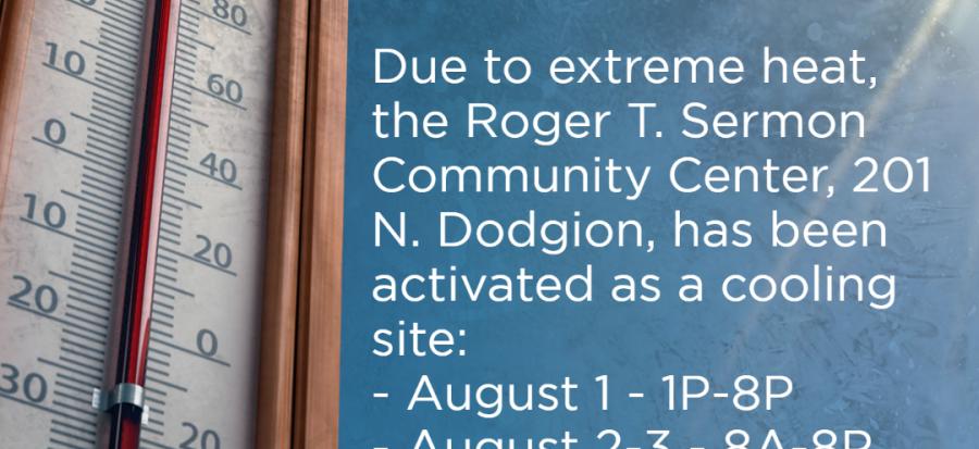 Cooling Site Activated: Due to extreme heat, the Roger T. Sermon Community Center, 201 N. Dodgion, has been activated as a cooling site: August 1 - 1-8P, August 2-3 - 8A-8P. 